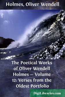 The Poetical Works of Oliver Wendell Holmes - Volume 12: Verses...