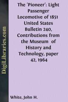 The 'Pioneer': Light Passenger Locomotive of 1851 
United States Bulletin 240, Contributions from the Museum 
of History and Technology, paper 42, 1964