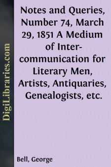 Notes and Queries, Number 74, March 29, 1851
A Medium of Inter-communication for Literary Men, Artists,
Antiquaries, Genealogists, etc.