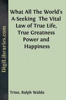 What All The World's A-Seeking 
The Vital Law of True Life, True Greatness Power and Happiness