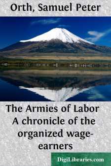 The Armies of Labor 
A chronicle of the organized wage-earners