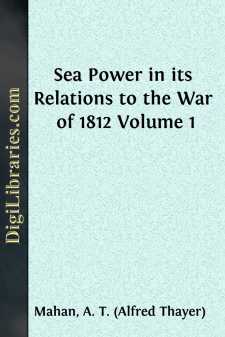 Sea Power in its Relations to the War of 1812
Volume 1