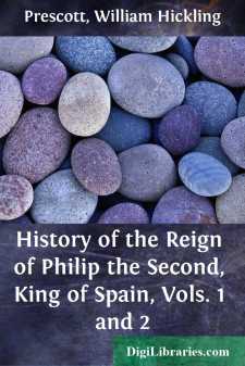 History of the Reign of Philip the Second, King of Spain, Vols. 1 and 2