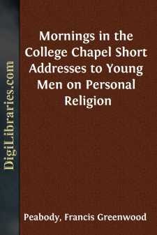 Mornings in the College Chapel
Short Addresses to Young Men on...