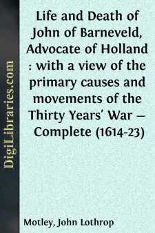 Life and Death of John of Barneveld, Advocate of Holland : with a...