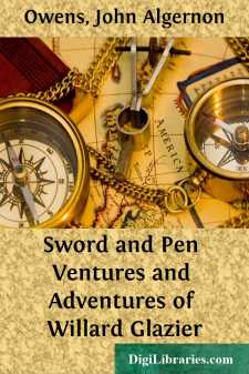Sword and Pen
Ventures and Adventures of Willard Glazier