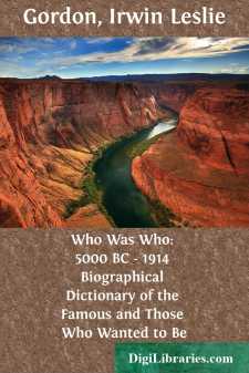 Who Was Who: 5000 BC - 1914 Biographical Dictionary of the Famous and Those Who Wanted to Be