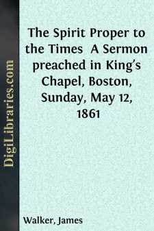 The Spirit Proper to the Times 
A Sermon preached in King's Chapel, Boston, Sunday, May 12, 1861