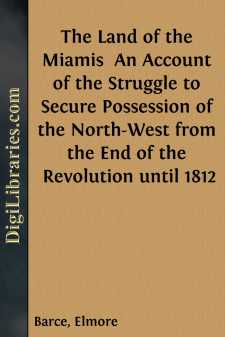The Land of the Miamis 
An Account of the Struggle to Secure...